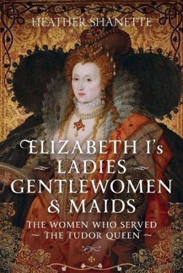Elizabeth I's Ladies, Gentlewomen and Maids