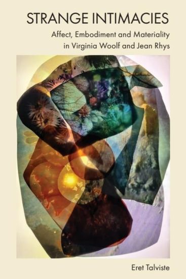 Strange Intimacies  Affect, Embodiment and Materiality in Virginia Woolf and Jean Rhys