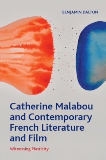 Catherine Malabou and Contemporary French Literature and Film: Witnessing Plasticity