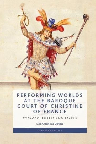 Performing Worlds at the Baroque Court of Christine of France