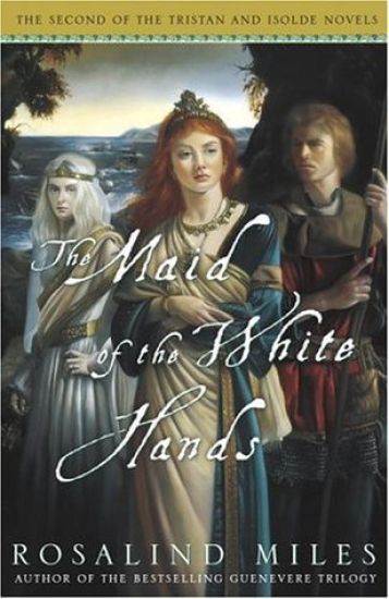 The Maid of the White Hands: The Second of the Tristan and Isolde Novels