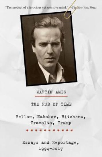 The Rub of Time: The Rub of Time: Bellow, Nabokov, Hitchens, Travolta, Trump: Essays and Reportage, 1994-2017