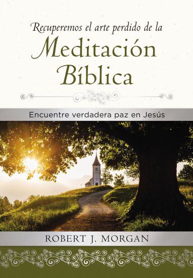 Recuperemos El Arte Perdido de la Meditación Bíblica: Encuentra Verdadera Paz En Jesús