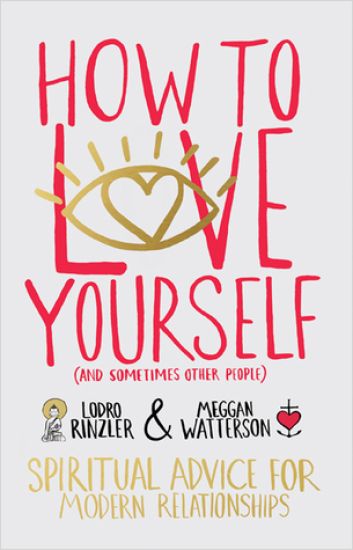 How to Love Yourself (and Sometimes Other People): Spiritual Advice for Modern Relationships