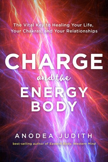 Charge and the Energy Body: The Vital Key to Healing Your Life, Your Chakras and Your Relationships