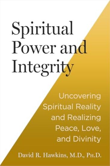 Spiritual Power and Integrity: Uncovering Spiritual Reality and Realizing Peace, Love, and Divinity