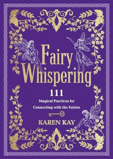 Fairy Whispering: 111 Magical Practices for Connecting with the Fairies