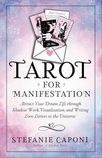 Tarot for Manifestation: Attract Your Dream Life Through Shadow Work, Visualization, and Writing Love Letters to the Universe
