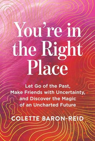 You're in the Right Place: Let Go of the Past, Make Friends with Uncertainty, and Discover the Magic of an Uncharted Future