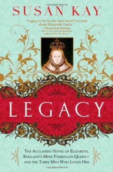 Legacy: The Acclaimed Novel of Elizabeth, England's Most Passionate Queen -- And the Three Men Who Loved Her
