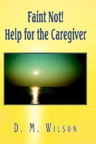 Faint Not! Help for the Caregiver
