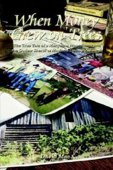 When Money Grew on Trees: the True Tale of a Marjuana Moonshiner and the Outlaw Sheriff of Madison County, Arkansas