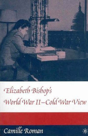 Elizabeth Bishop's World War II - Cold War View