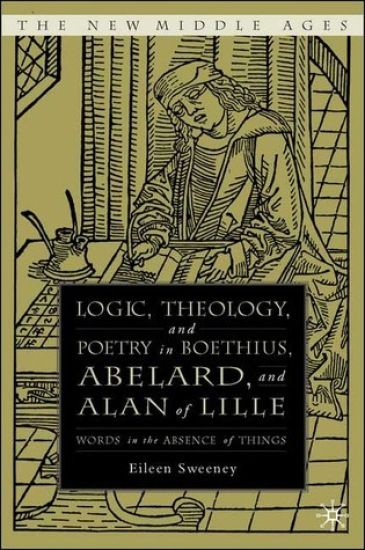 Logic, Theology and Poetry in Boethius, Anselm, Abelard, and Alan of Lille