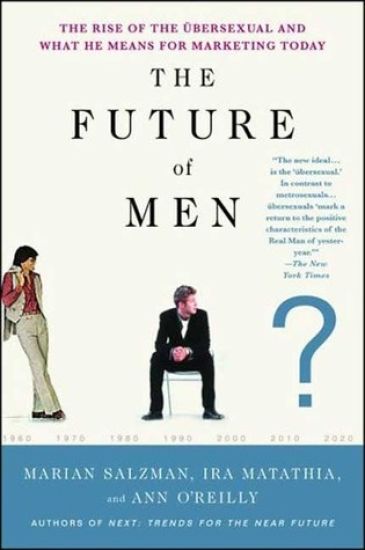 The Future of Men: The Rise of the Übersexual and What He Means for Marketing Today