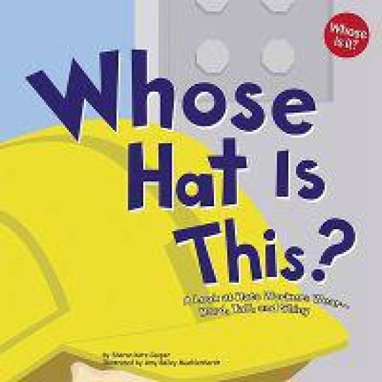 Whose Hat Is This?: A Look at Hats Workers Wear - Hard, Tall, and Shiny