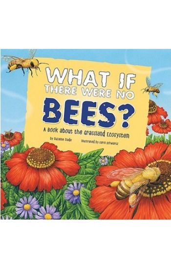Food Chain Reactions What If There Were No Bees? a Book About the Grassland Ecosystem