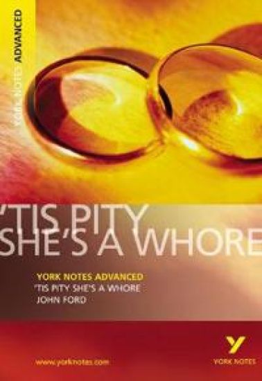 Tis Pity She's a Whore: York Notes Advanced - everything you need to study and prepare for the 2025 and 2026 exams