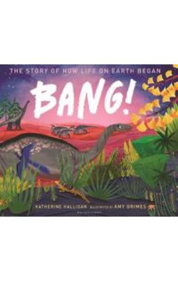 BANG! The Story of How Life on Earth Began