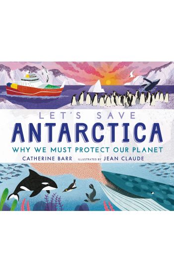 Let's Save Antarctica: Why we must protect our planet