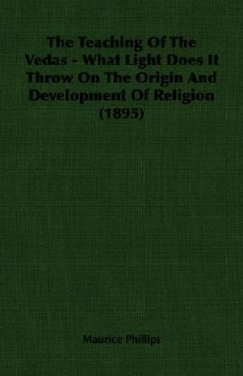 The Teaching Of The Vedas - What Light Does It Throw On The Origin And Development Of Religion (1895)