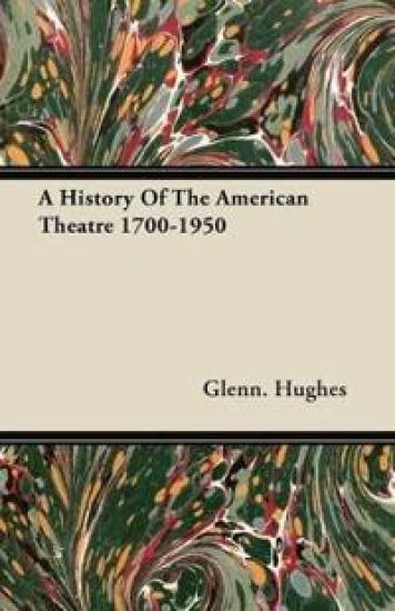 A History Of The American Theatre 1700-1950