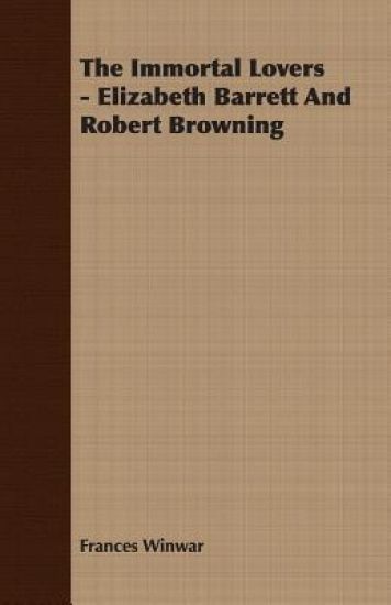 The Immortal Lovers - Elizabeth Barrett And Robert Browning