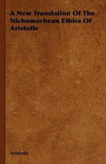 A New Translation Of The Nichomachean Ethics Of Aristotle