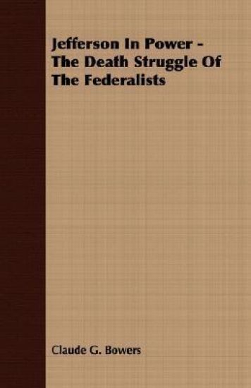 Jefferson In Power - The Death Struggle Of The Federalists