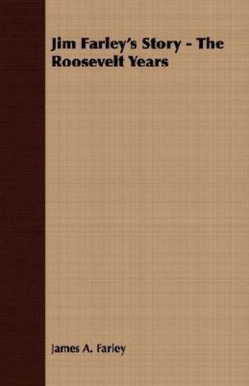 Jim Farley's Story - The Roosevelt Years