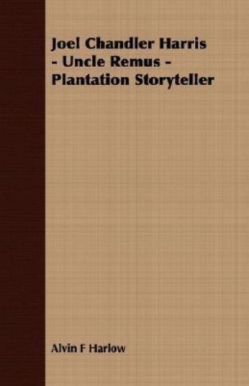 Joel Chandler Harris - Uncle Remus - Plantation Storyteller