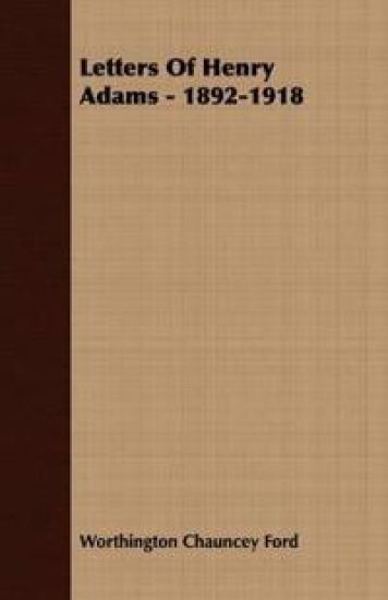 Letters Of Henry Adams - 1892-1918