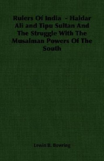 Rulers Of India - Haidar Ali and Tipu Sultan And The Struggle With The Musalman Powers Of The South