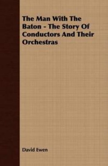 The Man With The Baton - The Story Of Conductors And Their Orchestras