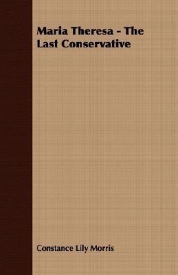 Maria Theresa - The Last Conservative