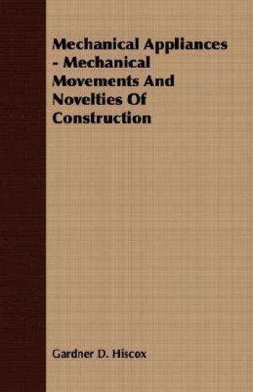 Mechanical Appliances - Mechanical Movements And Novelties Of Construction