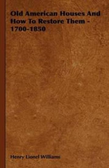 Old American Houses And How To Restore Them - 1700-1850