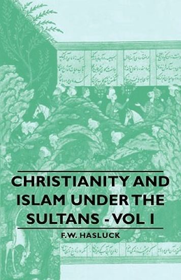 Christianity And Islam Under The Sultans - Vol I