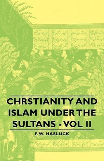 Chrstianity And Islam Under The Sultans - Vol Ii