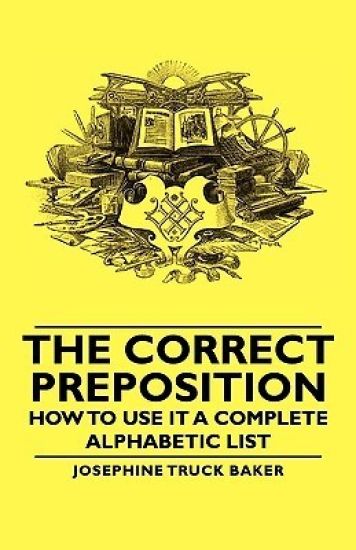 The Correct Preposition - How To Use It A Complete Alphabetic List