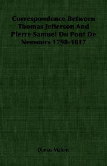 Correspondence Between Thomas Jefferson And Pierre Samuel Du Pont De Nemours 1798-1817