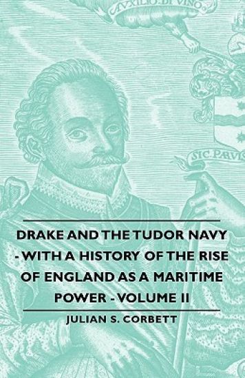 Drake And The Tudor Navy - With A History Of The Rise Of England As A Maritime Power - Volume Ii