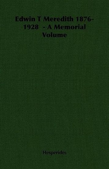 Edwin T Meredith 1876-1928 - A Memorial Volume