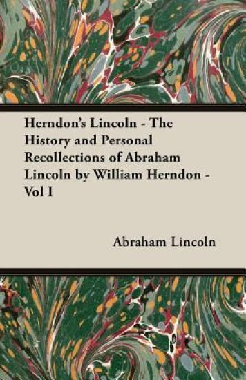 Herndon's Lincoln - The History And Personal Recollections Of Abraham Lincoln By William Herndon - Vol I
