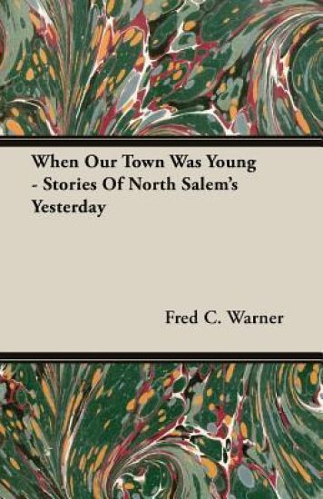 When Our Town Was Young - Stories Of North Salem's Yesterday