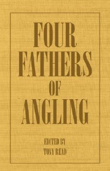 Four Fathers Of Angling - Biographical Sketches On The Sporting Lives Of Izaak Walton, Charles Cotton, Thomas Tod Stoddart & John Younger