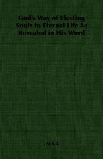 God's Way of Electing Souls to Eternal Life As Revealed in His Word