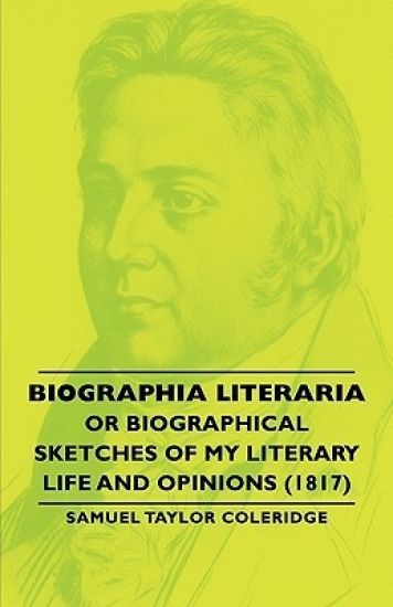 Biographia Literaria - Or Biographical Sketches Of My Literary Life And Opinions (1817)