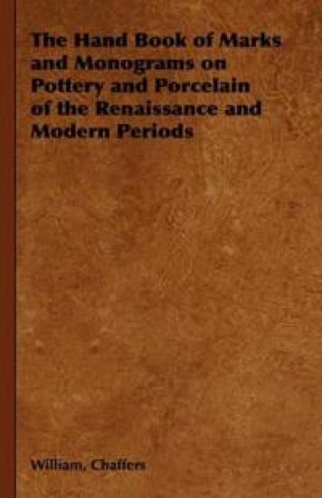 The Hand Book of Marks and Monograms on Pottery and Porcelain of the Renaissance and Modern Periods