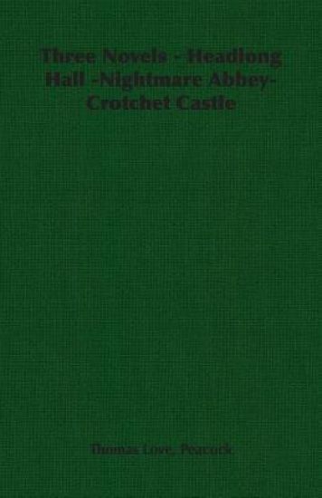 Three Novels - Headlong Hall -Nightmare Abbey-Crotchet Castle